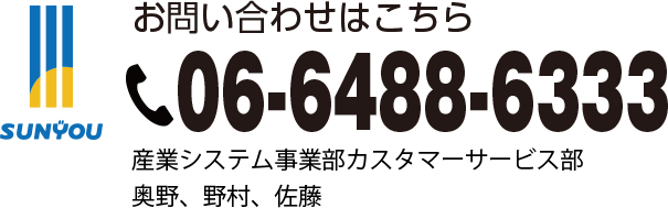 お問い合わせはこちら　TEL (06)6488-6333　産業システム事業部カスタマーサービス部　奥野、野村、佐藤