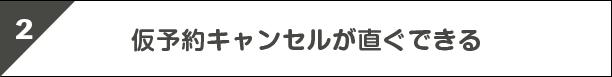 2.仮予約キャンセルが直ぐできる